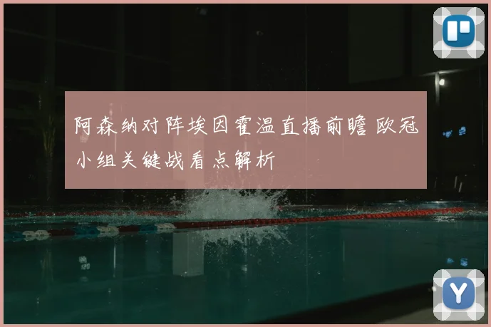 阿森纳对阵埃因霍温直播前瞻 欧冠小组关键战看点解析