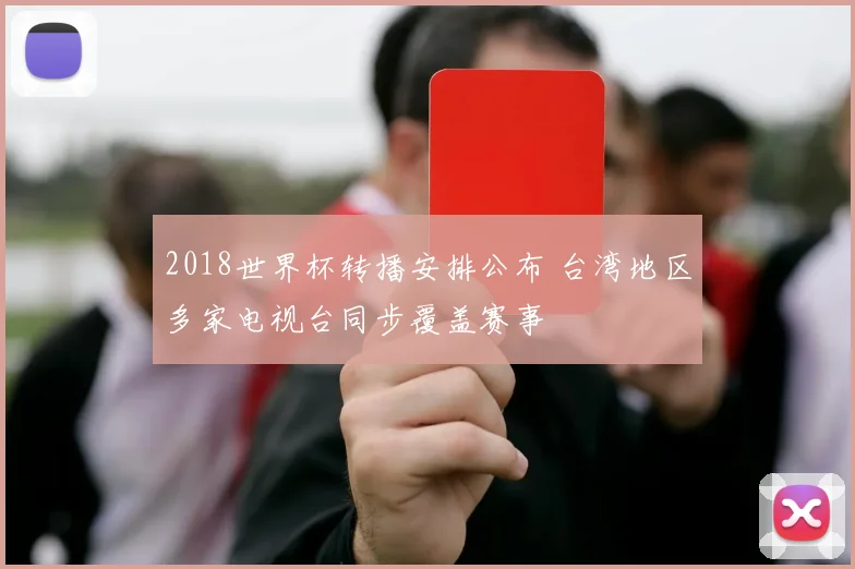 2018世界杯转播安排公布 台湾地区多家电视台同步覆盖赛事