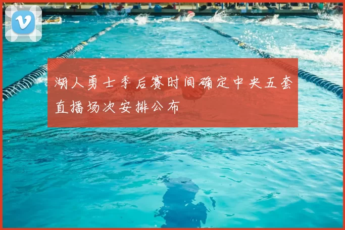 湖人勇士季后赛时间确定中央五套直播场次安排公布