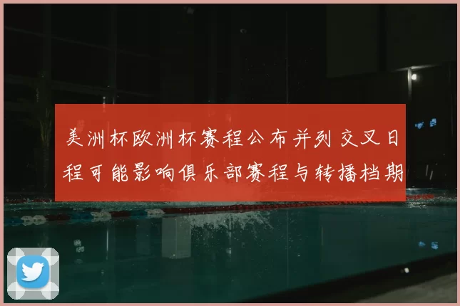 美洲杯欧洲杯赛程公布并列交叉日程可能影响俱乐部赛程与转播档期