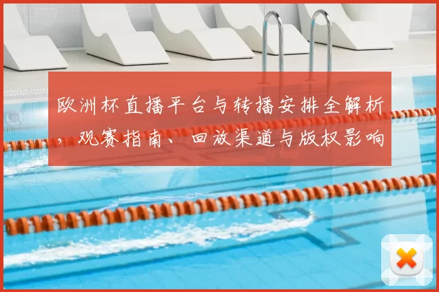 欧洲杯直播平台与转播安排全解析，观赛指南、回放渠道与版权影响