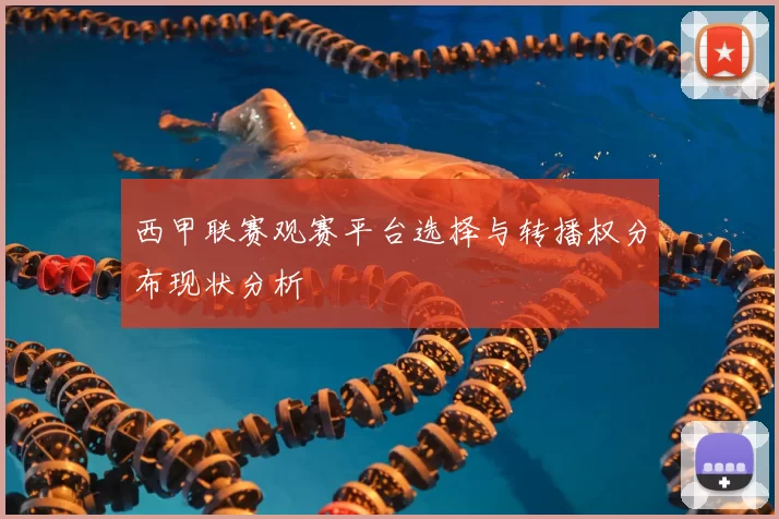 西甲联赛观赛平台选择与转播权分布现状分析