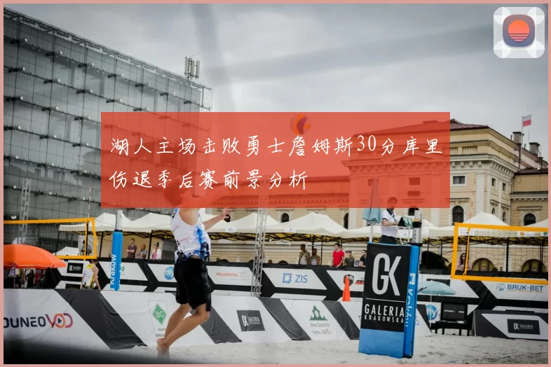 湖人主场击败勇士詹姆斯30分库里伤退季后赛前景分析